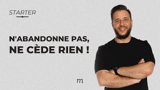 STARTER - N'abandonne pas, ne cède rien !