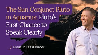 The Sun Conjunct Pluto in Aquarius: Pluto’s First Chance to Speak Clearly