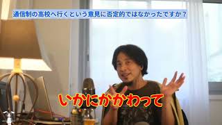 通信制N   ひろゆきさん通信制って否定的じゃなかったですか？高校で人との付き合いを学ぶ為に通信制でない方がいいけどいけない子もいるので