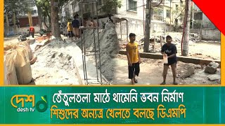 তেঁতুলতলা মাঠে থামেনি থানার ভবন নির্মাণ, শিশুদের অন্যত্র খেলতে বলছে ডিএমপি|Kolabagan|Tetultola_Math