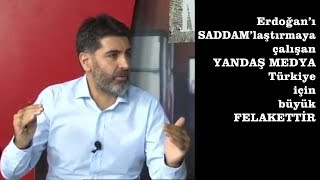 Erdoğan’ı SADDAM’laştırmaya çalışan YANDAŞ MEDYA Türkiye için büyük FELAKETTİR