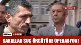 Sarallar suç örgütüne operasyon!