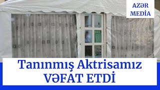 Tanınmış Aktrisamız VƏFAT ETDİ