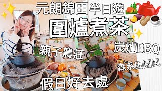 【本地遊系列】元朗錦田半日遊︳圍爐煮茶 森系田園風︳另類BBQ 炭爐燒嘢食 ︳親子農莊 假日好去處