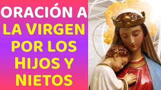 ORACION A LA VIRGEN POR LOS HIJOS Y NIETOS. 🌷