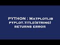 PYTHON : Matplotlib pyplot.title(string) returns error