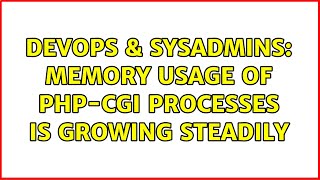 DevOps & SysAdmins: Memory usage of php-cgi processes is growing steadily (4 Solutions!!)