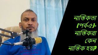 নাস্তিকতা (পর্ব -৫)- নাস্তিকরা কেন নাস্তিক হয়?