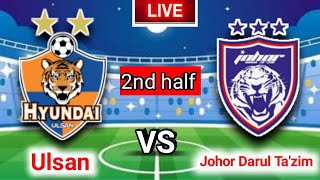 Ulsan vs Johor Darul Ta'zim Live Match Score 2nd half