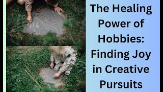 The Healing Power of Hobbies: Finding Joy in Creative Pursuits