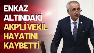 Enkaz altındaki AKP'li vekil hayatını kaybetti