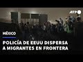 Policía de EEUU dispersa a migrantes que protestaban en frontera con México | AFP