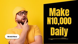 how to make money online - earn 10,000 naira daily in nigeria - do this now