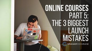 Online Courses: The 3 Biggest Launch Mistakes (Part 5 of 6)