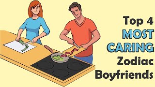 Top 4 MOST CARING Zodiac Boyfriends