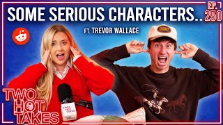 Some Serious Characters.. Ft. Trevor Wallace || Reddit Stories || Two Hot Takes Podcast