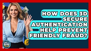 How Does 3D Secure Authentication Help Prevent Friendly Fraud? - Ask Your Bank Teller