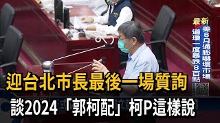 迎台北市長最後一場質詢　談2024「郭柯配」柯P這樣說－民視新聞