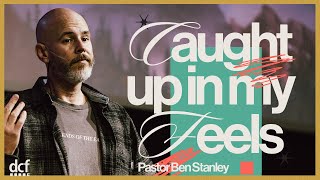 Caught Up In My Feels | Pastor Ben Stanley