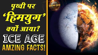 Ice Age History in Hindi | पृथ्वी पर ICE AGE क्यों आयी ? Ice Age facts in Hindi | Historic Hindi