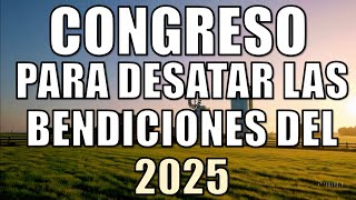 CONGRESO PARA DESATAR LAS BENDICIONES DEL 2025