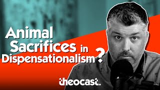 Dispensationalists Bringing Back ANIMAL SACRIFICES? | Theocast