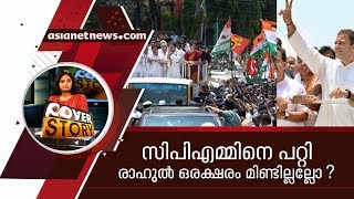 സിപിഎമ്മിനെ പറ്റി രാഹുല്‍ ഒരക്ഷരം മിണ്ടിയില്ലല്ലൊ | Cover Story 6 April  2019