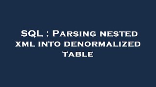 SQL : Parsing nested xml into denormalized table