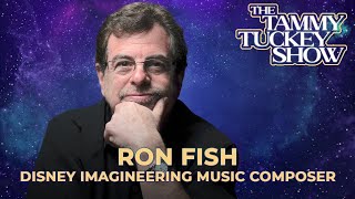 Interview with Ron Fish, Disney Imagineering Music Composer - The Tammy Tuckey Show