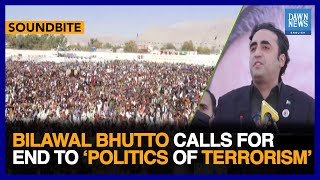 Bilawal Bhutto Calls For End To ‘Politics Of Terrorism’ | Dawn News English