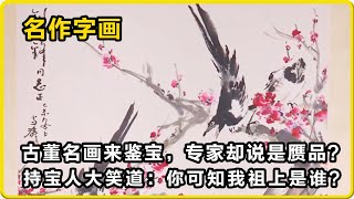 古董名画来鉴宝，专家说是赝品！持宝人笑道：你可知我祖上是谁？