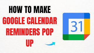How to Make Google Calendar Reminders Pop Up – Full Guide
