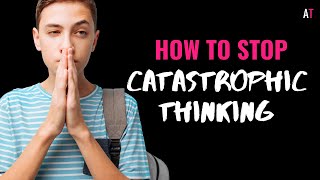 How to Stop Catastrophic Thinking (dealing with cognitive distortions)