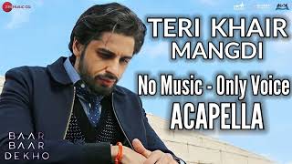 [ACAPELLA] Teri Khair Mangdi - Baar Baar Dekho Sidharth Malhotra & Katrina Kaif No Music Only Voice
