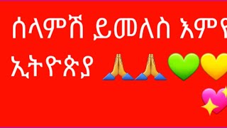 ሰላምሽ ይመለስ እምየ ኢትዮጵያ🙏🙏🙏