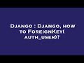 Django : Django, how to ForeignKey(auth_user)?