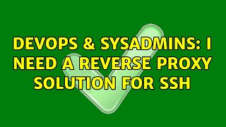 DevOps & SysAdmins: I need a reverse proxy solution for SSH (2 Solutions!!)
