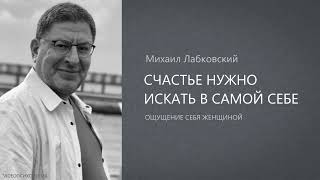 КАК ЖЕНЩИНЕ В СОВРЕМЕННОМ МИРЕ ЧУВСТВОВАТЬ СЕБЯ СЧАСТЛИВОЙ? Михаил Лабковский