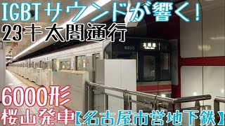 【名市交】IGBTサウンドが響く！6000形 23キ 太閤通行 桜山発車