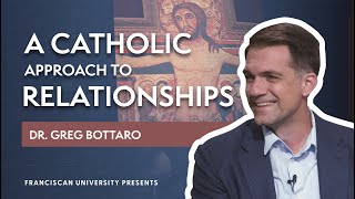 A Catholic Approach to Relationships | Dr. Greg Bottaro | Franciscan University Presents