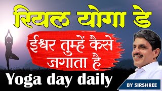 रियल योगा डे - ईश्वर तुम्हें कैसे जगाता है Yoga day daily - SIRSHREE