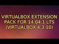 Ubuntu: VirtualBox Extension Pack for 14.04.1 LTS (Virtualbox 4.3.10) (2 Solutions!!)
