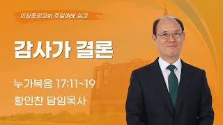 241117 의왕중앙교회 | 주일예배 | 황인찬 목사 | 감사가 결론 | 누가복음 17장 11~19절