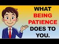 WHAT BEING PATIENT  DOES TO YOU; BENEFITS OF PATIENCE.