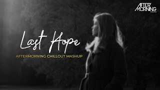 Last Hope | Aftermorning Chillout Mashup