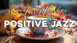 Sweet September Jazz ☕ Relaxing Autumn Jazz Coffee & Positive Bossa Nova Piano lifts your mood