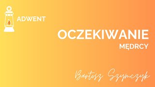 Oczekiwanie: mędrcy - Bartosz Szymczyk  - Nabożeństwo 22.12.2024 - Chrześcijańska Wspólnota Żory