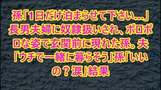 孫「1日だけ泊まらせて下さい…」長男夫婦に奴隷扱いされ、ボロボロな姿で玄関前に現れた孫。夫「ウチで一緒に暮らそう」孫「いいの？涙」結果【スカッとする話】【修羅場】