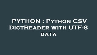 PYTHON : Python CSV DictReader with UTF-8 data