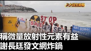 稱微量放射性元素有益 謝長廷發文網炸鍋 |【民生八方事】| 2023082703 @gtvnews27